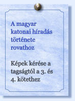 A magyar katonai híradás története rovathoz  Képek kérése a tagságtól a 3. és 4. kötethez