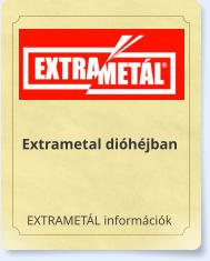 EXTRAMETÁL információk Extrametal dióhéjban