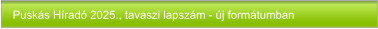 Puskás Híradó 2025., tavaszi lapszám - új formátumban