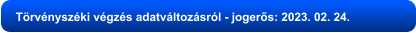 Törvényszéki végzés adatváltozásról - jogerős: 2023. 02. 24.