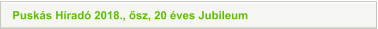 Puskás Híradó 2018., ősz, 20 éves Jubileum