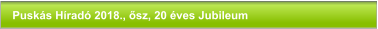 Puskás Híradó 2018., ősz, 20 éves Jubileum