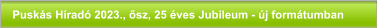 Puskás Híradó 2023., ősz, 25 éves Jubileum - új formátumban