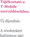 Tájékoztató a T-Mobile szerződésekhez.  Új díjszabás.  A részletekért kattintson ide!
