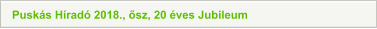 Puskás Híradó 2018., ősz, 20 éves Jubileum