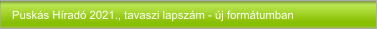 Puskás Híradó 2021., tavaszi lapszám - új formátumban